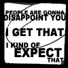 People Are Gonna Disappoint You I Get That I Kind Of Expect That