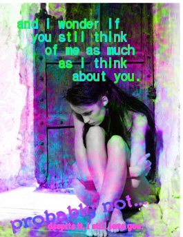 And I Wonder If You Still Think Of Me As Much I Think About You