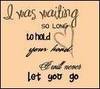 I Was Waiting So Long To Hold Your Hand I Will Never Let You Go