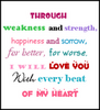 Through Weakness And Strength, Happiness And Sorrow, For Better, For Worse, I Will Love You With Every Beat Of My Heart