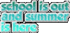 School is Out and Summer is Here