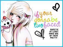 If Your Gonna Be Two Faced Sweetie At Least Make One Of Them Pretty