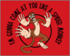 I 'm Gonna Come At You Like A Spider Monkey