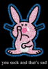 Happy Bunny You Suck And That's Sad