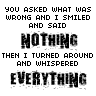 You Asked What Was Wrong And I Smiled And Said Nothing Then I Turned Around And Whispered Everything