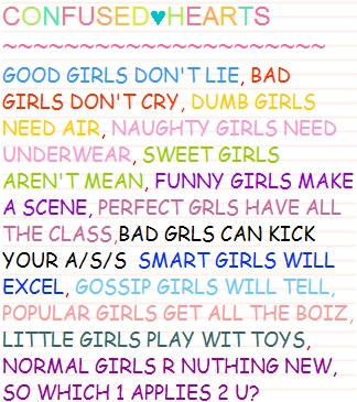 Confused Hearts, Good Girls Don't Lie, Bad Girls Don't Cry , Dumb Girls Need Air, Naughty Girls Need Underwear