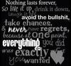Nothing Last Forever, So Live It Up, Drink It Down, Laugh It Off, Avoid The Bullshit, Take Chances, Never Have Regrets, Because 