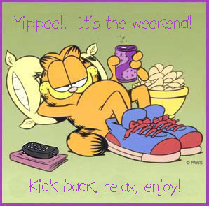 it's the weekend! kick back, relax, enjoy!