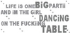 life is one big party and im the girl dancing on the **** table