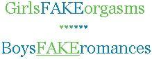 girls fake orgasms, boys fake romances