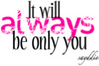 it will always be only you