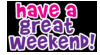 Have A Great Weekend, black background