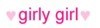 girly girl ,pink text