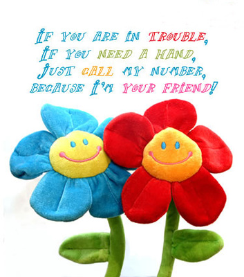 if you are in trouble, if you need a hand, just call my number, because i'm your friend!