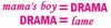 mama's boy = drama