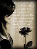 I MAY NEVER GET TO SEE YOU AS OFTEN AS I LIKE. I MAY NOT GET TO HOLD YOU IN MY ARMS ALL THROUGH THE NIGHT.