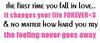 THE FIRST TIME YOU FALL IN LOVE.. IT CHANGES YOUR LIFE FOREVER<3