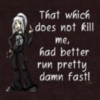 that which does not kill me!