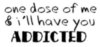 one dose of me i'll have you addicted