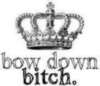 bow down bitch
