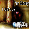 I'm sorry i can't be perfect