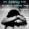 I'm sorry for always doing the wrong thing