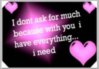 I dont ask for much because with you i have everything i need