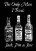 the only men i trust : Jack, Jim and Jose