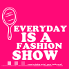 EVERYDAY IS A FASHION SHOW
