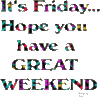it's Friday... Hope you have a great weekend!