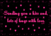 sending you a kiss and lots of hugs with love