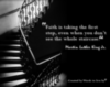faith is taking the first step, even when you don't see the whole staircase