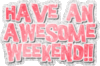 have an awesome weekend!!!