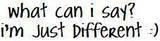 What Can I Say? I'm Just Different