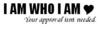 I Am Who I Am Your Approval Isn't Needed