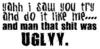 Yahh I Saw You Try - That Shit Was Uglyy