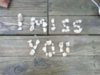 I miss you
