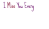 I miss you every day, night, time