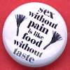 sex without pain is like food without taste