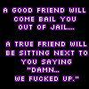 GOOD FRIEND AND TRUE FRIEND