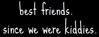 Best Friends Since We Were Kiddies