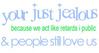 Your Just Jealous People Love Us