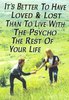 It's Better To Have Loved & Lost Than To Live With The Psycho