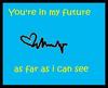 You ar in my future