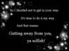 Getting Away From You, Ya Selfish!
