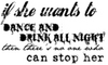 If She Wants To Dance And Drink All Night Then There Is No One Who Can Stop Her