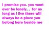 I Promise You You Wont Ever Be Lonely