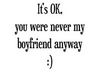 It's Ok You Were Never My Boyfriend Anyway