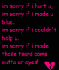 Im Sorry If I Made Those Tears Come Outta Ur Eyes