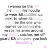 I Wanna Be The Girl He Gives His Hoodie To Wear